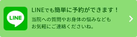 LINEでも簡単に予約ができます！ 当院への質問やお身体の悩みなども
                  お気軽にご連絡くださいね。